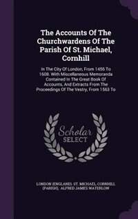 Couverture_The Accounts Of The Churchwardens Of The Parish Of St. Michael, Cornhill