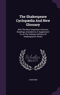 The Shakespeare Cyclopædia And New Glossary: With The Most Important Variorum Readings, Intended As A Supplement To All The Ordinary Editions Of