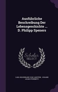 Couverture_Ausf&uuml;hrliche Beschreibung Der Lebensgeschichte ... D. Philipp Speners