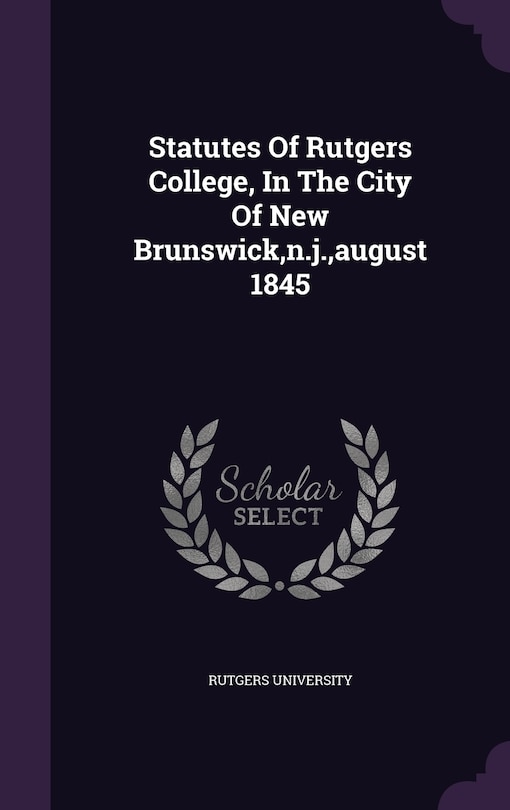 Front cover_Statutes Of Rutgers College, In The City Of New Brunswick, n.j., august 1845