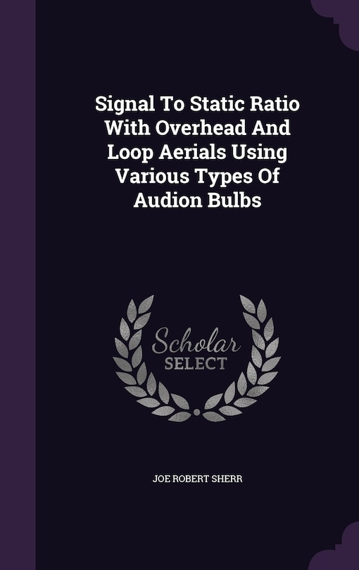 Front cover_Signal To Static Ratio With Overhead And Loop Aerials Using Various Types Of Audion Bulbs
