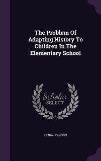 Front cover_The Problem Of Adapting History To Children In The Elementary School