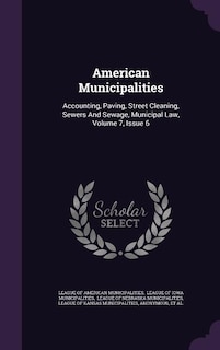 American Municipalities: Accounting, Paving, Street Cleaning, Sewers And Sewage, Municipal Law, Volume 7, Issue 6