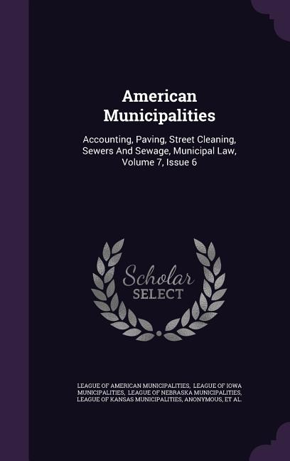 American Municipalities: Accounting, Paving, Street Cleaning, Sewers And Sewage, Municipal Law, Volume 7, Issue 6