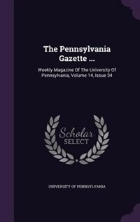 The Pennsylvania Gazette ...: Weekly Magazine Of The University Of Pennsylvania, Volume 14, Issue 34