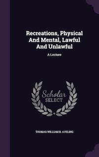 Recreations, Physical And Mental, Lawful And Unlawful: A Lecture