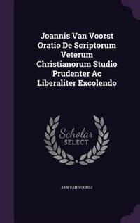 Joannis Van Voorst Oratio De Scriptorum Veterum Christianorum Studio Prudenter Ac Liberaliter Excolendo