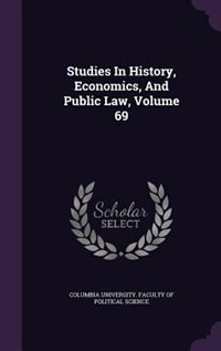 Front cover_Studies In History, Economics, And Public Law, Volume 69