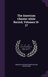 Couverture_The American Chester-white Record, Volumes 15-17