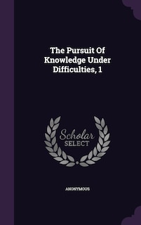 Front cover_The Pursuit Of Knowledge Under Difficulties, 1