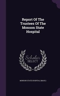 Report Of The Trustees Of The Monson State Hospital