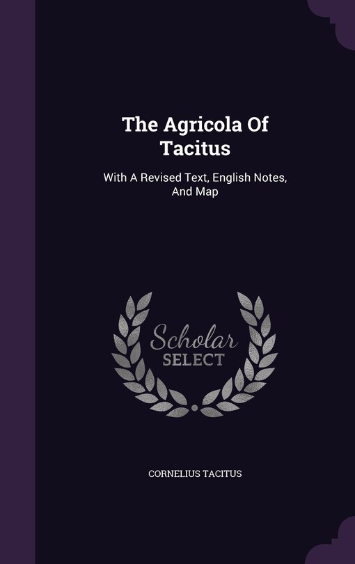 The Agricola Of Tacitus: With A Revised Text, English Notes, And Map