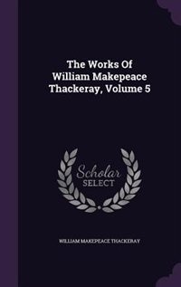 The Works Of William Makepeace Thackeray, Volume 5