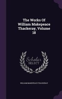 Couverture_The Works Of William Makepeace Thackeray, Volume 18