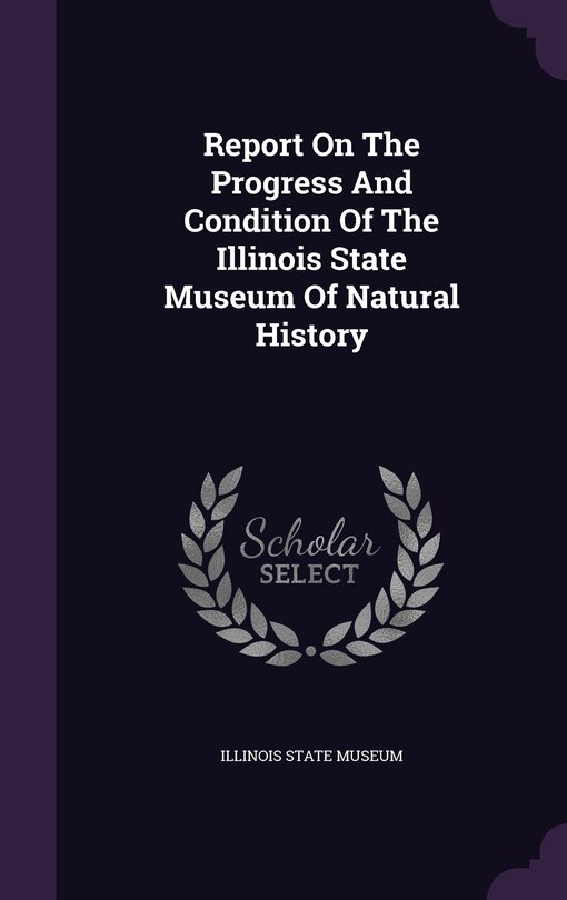 Front cover_Report On The Progress And Condition Of The Illinois State Museum Of Natural History