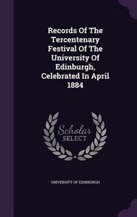 Couverture_Records Of The Tercentenary Festival Of The University Of Edinburgh, Celebrated In April 1884
