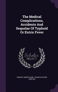 Front cover_The Medical Complications, Accidents And Sequelae Of Typhoid Or Entric Fever
