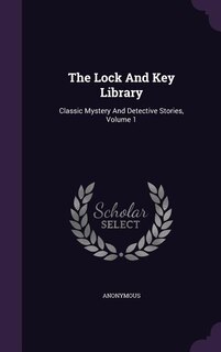 The Lock And Key Library: Classic Mystery And Detective Stories, Volume 1