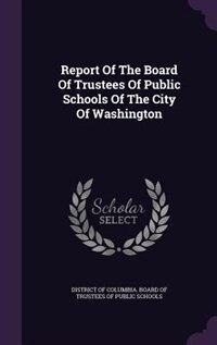 Front cover_Report Of The Board Of Trustees Of Public Schools Of The City Of Washington
