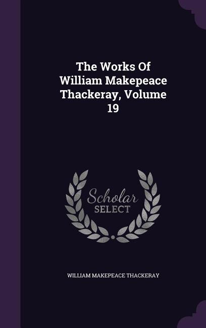 The Works Of William Makepeace Thackeray, Volume 19