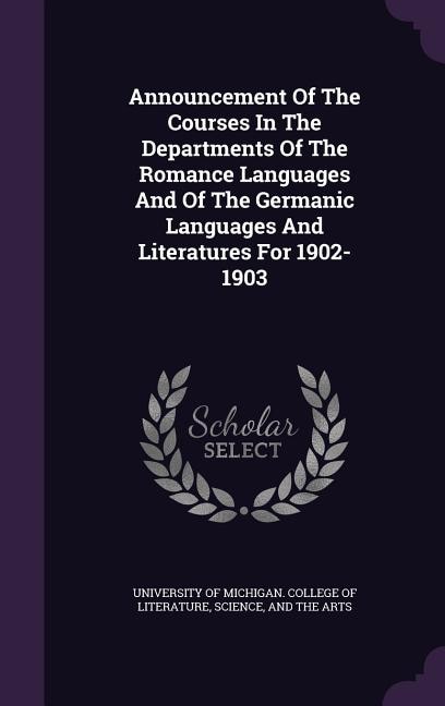 Announcement Of The Courses In The Departments Of The Romance Languages And Of The Germanic Languages And Literatures For 1902-1903