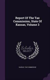 Report Of The Tax Commission, State Of Kansas, Volume 3