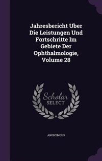 Front cover_Jahresbericht Uber Die Leistungen Und Fortschritte Im Gebiete Der Ophthalmologie, Volume 28