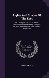 Lights And Shades Of The East: Or A Study Of The Life Of Baboo Harrischander And Passing Thoughts On India And Its People, Their P