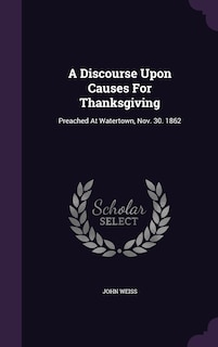 A Discourse Upon Causes For Thanksgiving: Preached At Watertown, Nov. 30. 1862