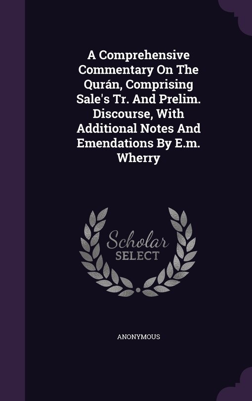 Front cover_A Comprehensive Commentary On The Qurán, Comprising Sale's Tr. And Prelim. Discourse, With Additional Notes And Emendations By E.m. Wherry