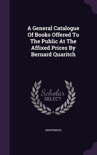 Front cover_A General Catalogue Of Books Offered To The Public At The Affixed Prices By Bernard Quaritch