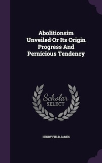 Couverture_Abolitionsim Unveiled Or Its Origin Progress And Pernicious Tendency