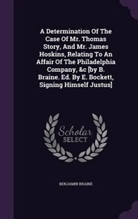 Front cover_A Determination Of The Case Of Mr. Thomas Story, And Mr. James Hoskins, Relating To An Affair Of The Philadelphia Company, &c [by B. Braine. Ed. By E. Bockett, Signing Himself Justus]