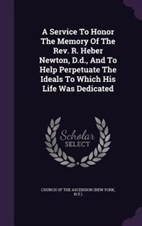 Couverture_A Service To Honor The Memory Of The Rev. R. Heber Newton, D.d., And To Help Perpetuate The Ideals To Which His Life Was Dedicated