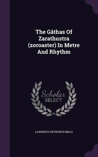 Couverture_The Gâthas Of Zarathustra (zoroaster) In Metre And Rhythm