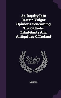 Couverture_An Inquiry Into Certain Vulgar Opinions Concerning The Catholic Inhabitants And Antiquities Of Ireland