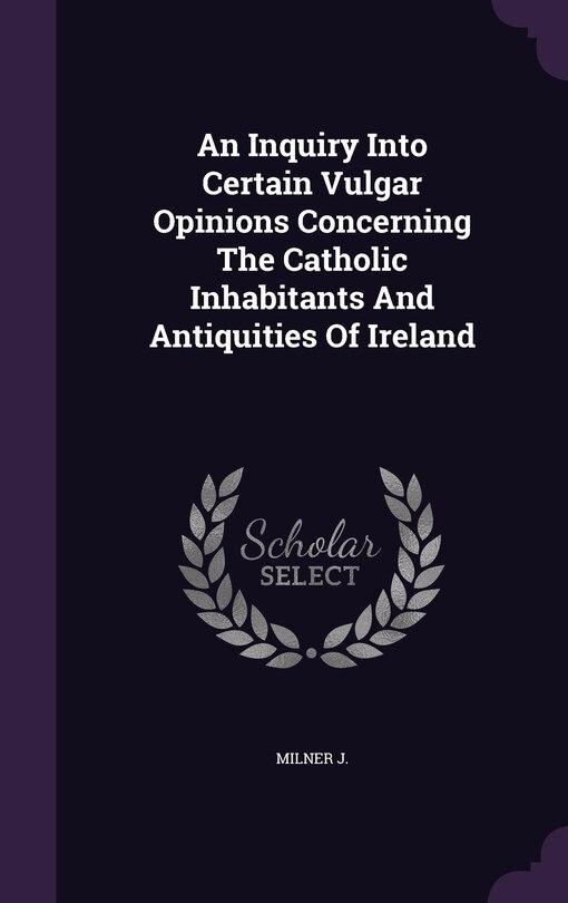 Couverture_An Inquiry Into Certain Vulgar Opinions Concerning The Catholic Inhabitants And Antiquities Of Ireland