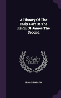 Front cover_A History Of The Early Part Of The Reign Of James The Second