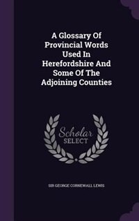 A Glossary Of Provincial Words Used In Herefordshire And Some Of The Adjoining Counties