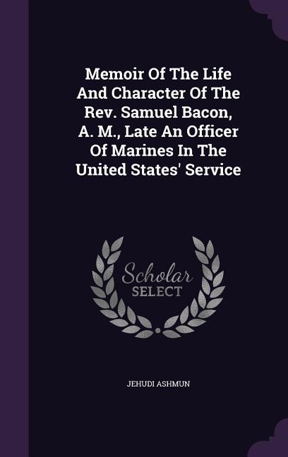 Memoir Of The Life And Character Of The Rev. Samuel Bacon, A. M., Late An Officer Of Marines In The United States' Service