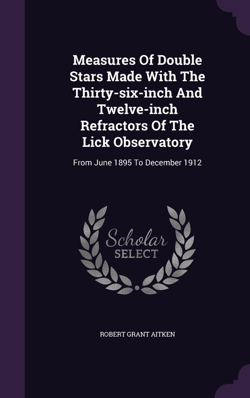 Front cover_Measures Of Double Stars Made With The Thirty-six-inch And Twelve-inch Refractors Of The Lick Observatory
