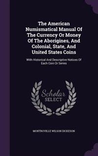 Couverture_The American Numismatical Manual Of The Currency Or Money Of The Aborigines, And Colonial, State, And United States Coins