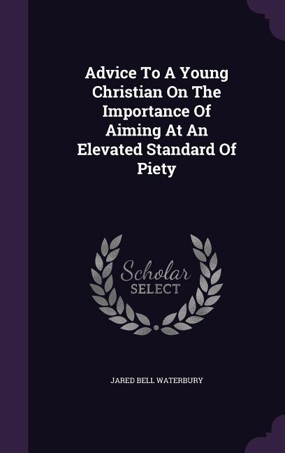 Advice To A Young Christian On The Importance Of Aiming At An Elevated Standard Of Piety