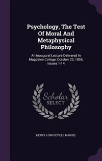 Psychology, The Test Of Moral And Metaphysical Philosophy: An Inaugural Lecture Delivered In Magdalen College, October 23, 1855, Issues 1-14