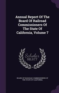 Front cover_Annual Report Of The Board Of Railroad Commissioners Of The State Of California, Volume 7