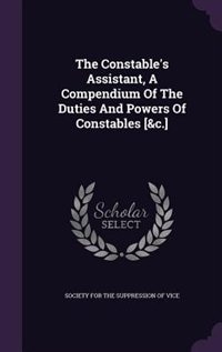 Front cover_The Constable's Assistant, A Compendium Of The Duties And Powers Of Constables [&c.]