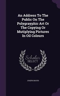 Front cover_An Address To The Public On The Polygrayphic Art Or The Copying Or Mutiplying Pictures In Oil Colours