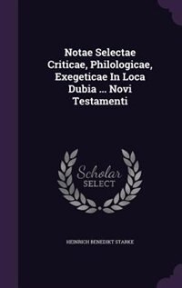 Notae Selectae Criticae, Philologicae, Exegeticae In Loca Dubia ... Novi Testamenti