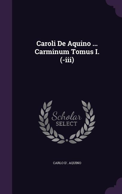 Couverture_Caroli De Aquino ... Carminum Tomus I. (-iii)