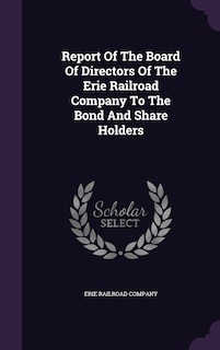 Report Of The Board Of Directors Of The Erie Railroad Company To The Bond And Share Holders